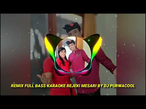 REMIX FULL BASS REJEKI MESARI KARAOKE BY. DJ PURWACOOL