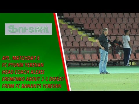 APL, Matchday 6 FC Pyunik Yerevan Head Coach about 2-1 defeat from FC Banants Yerevan