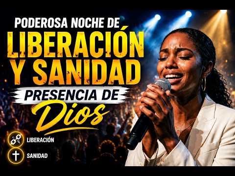 🔥NOCHE DE LIBERACIÓN Y SANIDAD 😭| en la Presencia de Dios