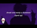 Drunk And Nasty X Skeletons Sped Up Be My B H Be My B H Be My B H
