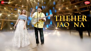 Theher Jao Na - Zee Music Originals | Jeet Gannguli & Aakanksha Sharma |Rashmi Virag|Aditya Dev