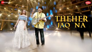 Theher Jao Na  Jeet Gannguli & Aakanksha Sharm