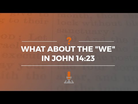 What about the “We” in John 14:23? | Episode 169