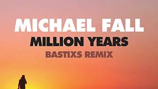 Michael Fall - Million Years (Bastixs Remix)