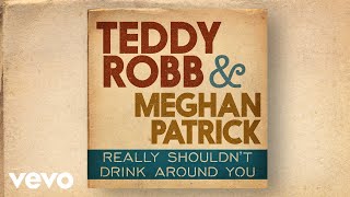 Teddy Robb, Meghan Patrick - Really Shouldn&#39;t Drink Around You (Audio)