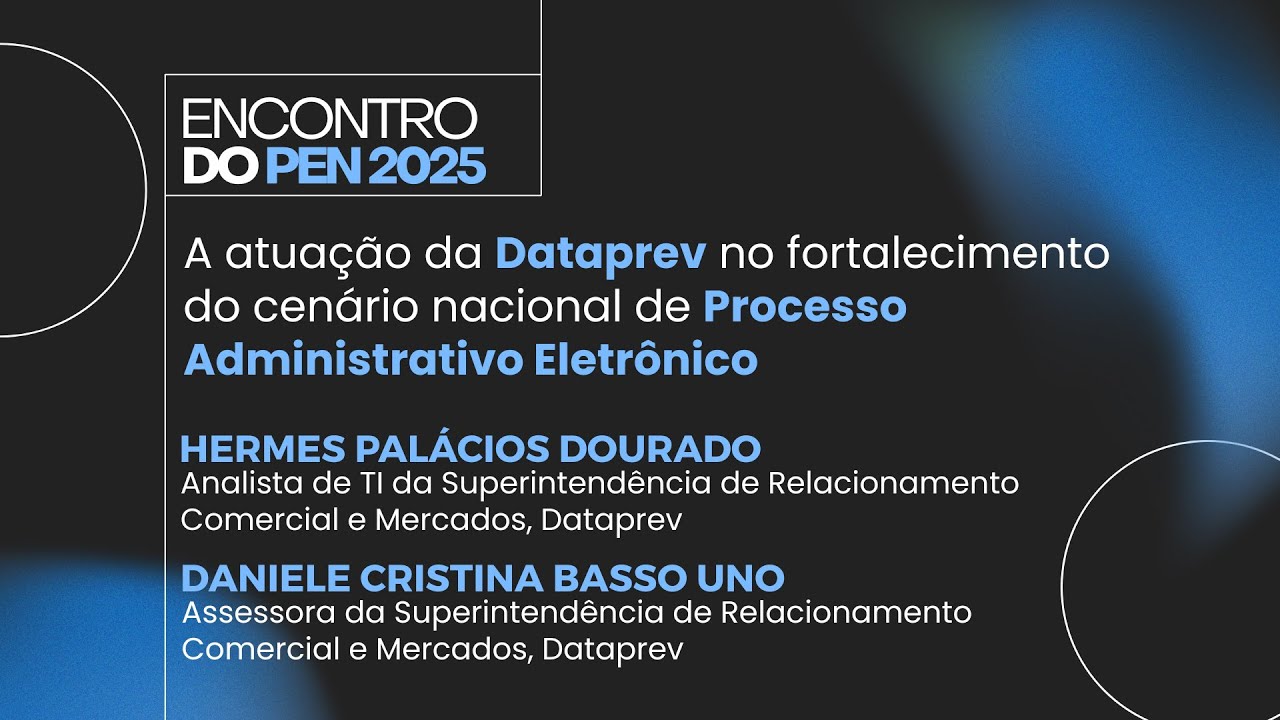 Encontro do PEN 2025 | Atuação DATAPREV no fortalecimento do cenário nacional de proc adm eletrônico