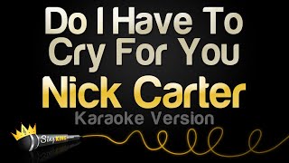 Nick Carter - Do I Have To Cry For You (Karaoke Version)