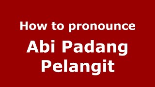 How to pronounce Abi Padang Pelangit