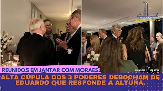 ALTA CÚPULA DOS 3 PODERES SE REUNEM NA CASA DE MORAES, DEBOCHAM DE EDUARDO QUE ENVIA RECADO A MORAES