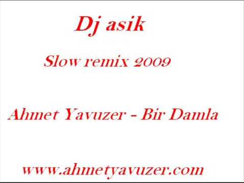 DJ asik .vs Ahmet Yavuzer - Bir damla 2009 slow remix