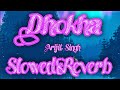 Dhokha | Slowed + Reverb | Arijit Singh | Lofi Song | Full Song | Tera Naam Dhokha Rakh Doon