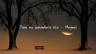 Take me somewhere nice - Mogwai (lyrics on screen)