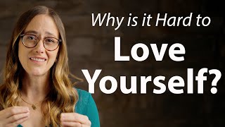Why is it Hard to Love Yourself?