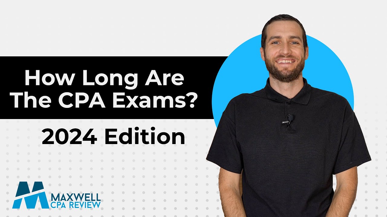 How Long are the CPA Exams? 2025 Exam Structure | Maxwell CPA Review