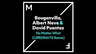 Bougenvilla, Albert Neve & David Puentez - No Matter What (CØRDINATE Remix)