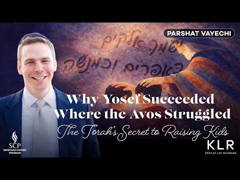 Parshat Vayechi | Why Yosef Succeeded Where the Avos Struggled - The Torah’s Secret to Raising Kids