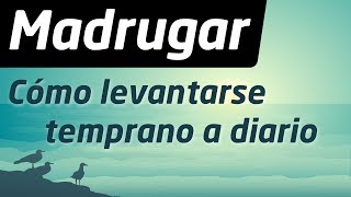 Video: Cómo Madrugar: La Clave Para Levantarse Temprano A Diario