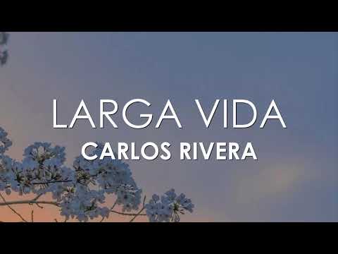 Carlos Rivera - Larga Vida (Letra)