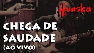 Huaska - Chega de Saudade (Live)