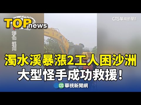 濁水溪暴漲2工人困沙洲　大型怪手成功救援！