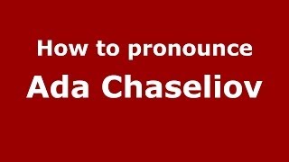 How to pronounce Ada Chaseliov