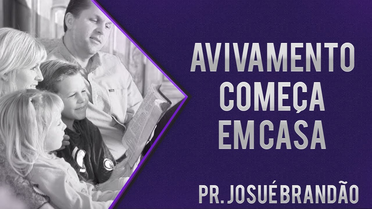 Pastor Josué Brandão - Avivamento Começa em Casa