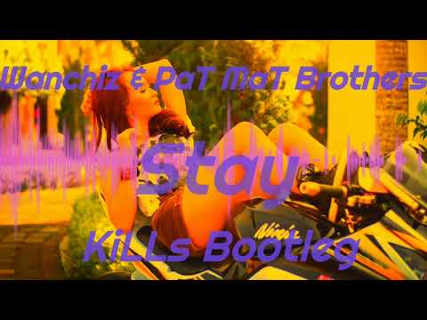 WANCHIZ & PaT MaT Brothers - Stay (KiLLs Bootleg)
