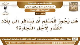[2864 -3022] هل يجوز للمسلم أن يسافر إلى بلاد الكفار لأجل التجارة؟ - الشيخ صالح الفوزان image