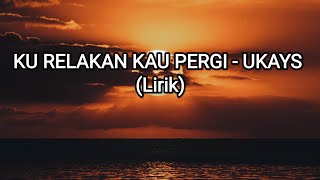 Download lagu KU RELAKAN KAU PERGI - UKAYS ( LIRIK) mp3