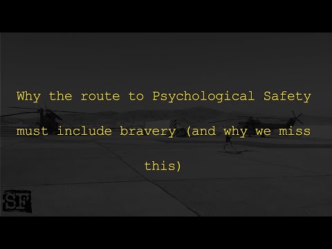 Why the route to Psychological safety must include Bravery (and why we miss this)