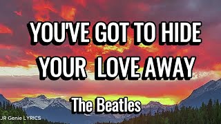 YOU&#39;VE GOT TO HIDE YOUR LOVE AWAY (LYRICS) - The Beatles