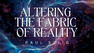 Altering the Fabric of Reality - Paul Selig (Channeled Teaching 2026)