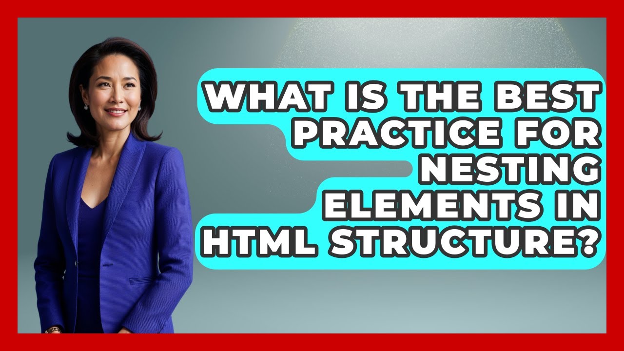 What Is the Best Practice for Nesting Elements in HTML Structure? | Simple HTML Studio News