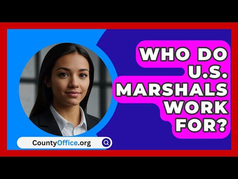 Who Do U.S. Marshals Work For? - CountyOffice.org