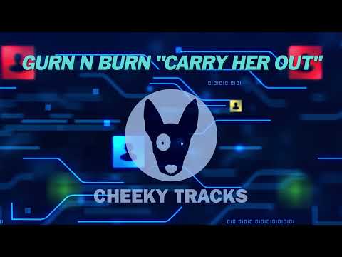 Gurn N Burn - Carry Her Out (Cheeky Tracks)
