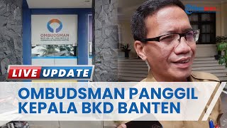 Kepala BKD Banten Dipanggil Ombudsman, Klarifikasi soal Maladministrasi Pelantikan Pejabat di Banten