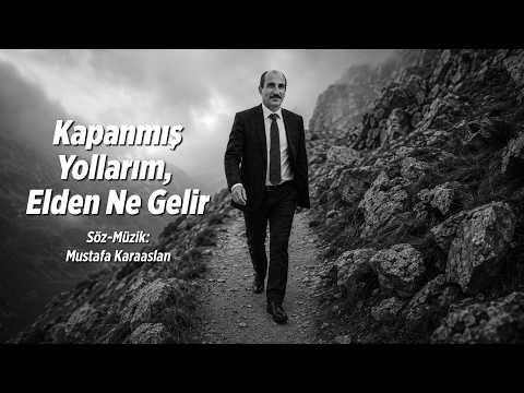 Kapanmış Yollarım, Elden Ne Gelir / Söz & Müzik: Mustafa Karaaslan