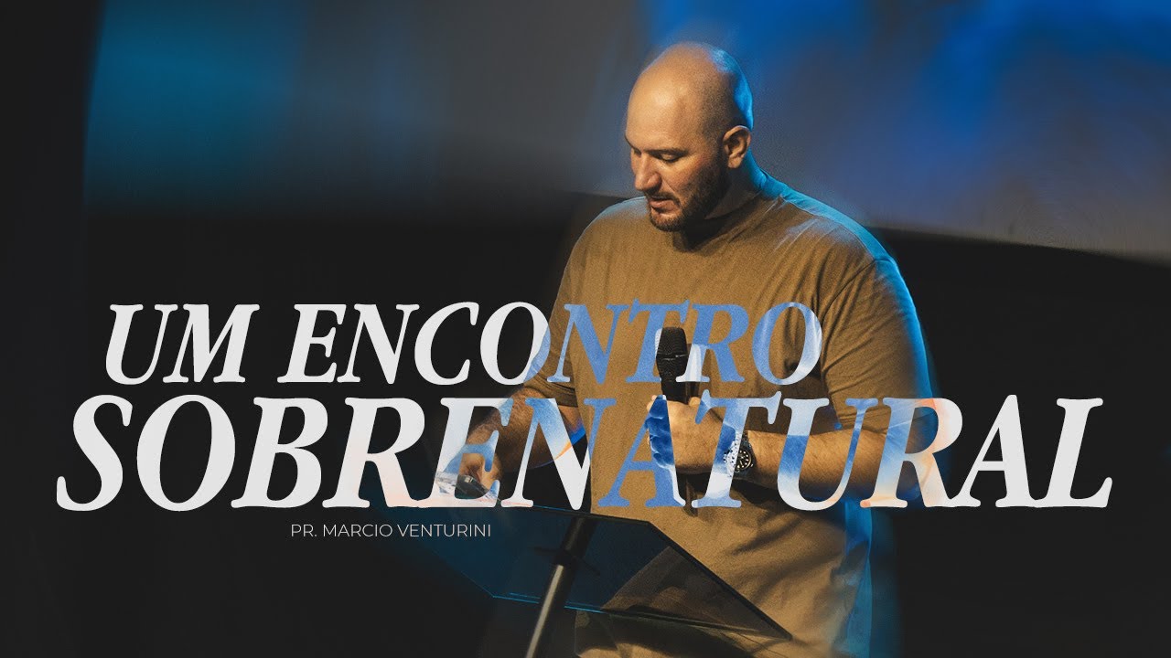 Um Encontro Sobrenatural - Pr. Marcio Venturini