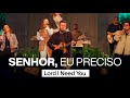 Senhor Eu Preciso Lord I Need You IBAB