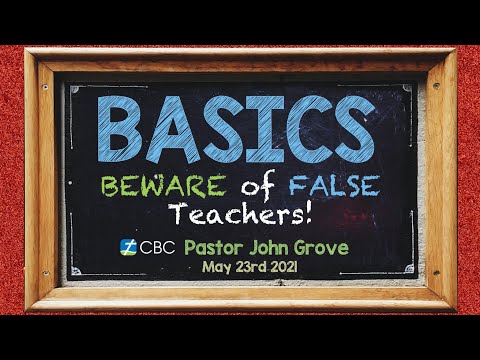 BASICS: BEWARE of FALSE Teachers - PART 2 - Pastor John Grove - May 23rd 2021