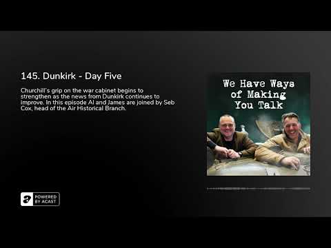145. Dunkirk - Day Five