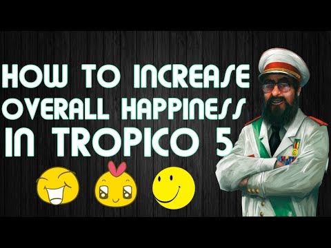 How To Increase Overall Happiness in Tropico 5