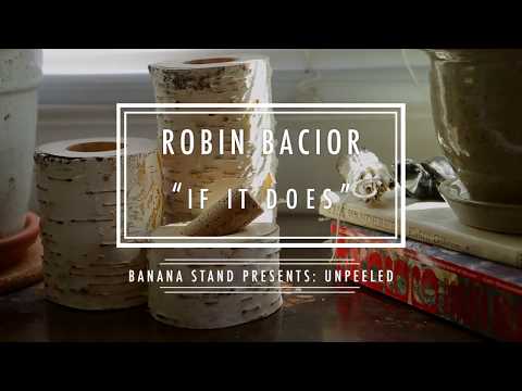 Unpeeled: Robin Bacior - "If It Does"