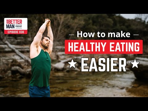 How To Make Eating Healthy Easier | Dean Pohlman | Better Man Podcast Ep. 030
