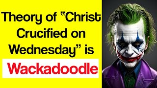 💡 “Christ died on WEDNESDAY” Theory is WACKO! Feastdayers esteem the Shadows but snub the Substance!