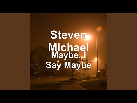 Maybe, I Say Maybe