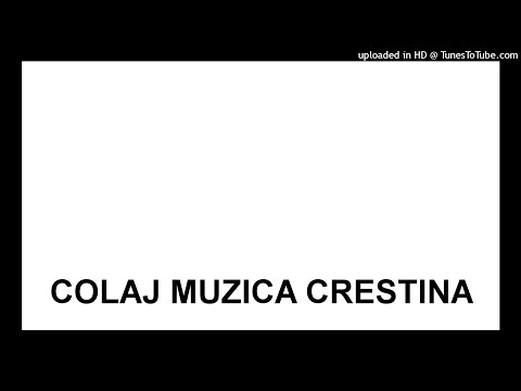 COLAJ MUZICA CRESTINA