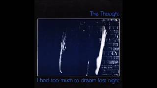 The Thought - I Had Too Much To Dream Last Night (Single A side, 1983)