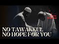 If You Have No Tawakkul, You Have No Hope