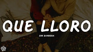 Sin Bandera - Que Lloro (Letra)